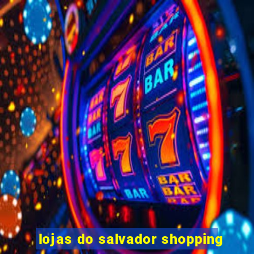 lojas do salvador shopping